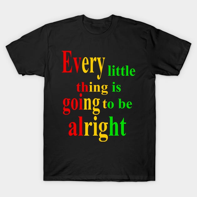 Every thing is going to be alright, inspirational, motivational, affirmation, Reggae T-Shirt by Artonmytee